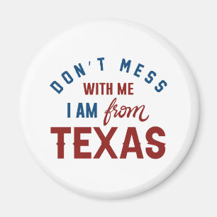 Don’t Mess With Me I’m From Texas Magnet