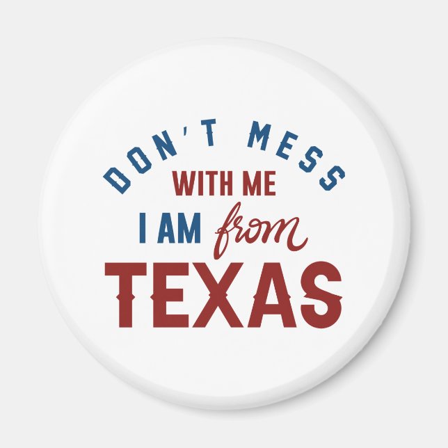 Don’t Mess With Me I’m From Texas Magnet (Front)