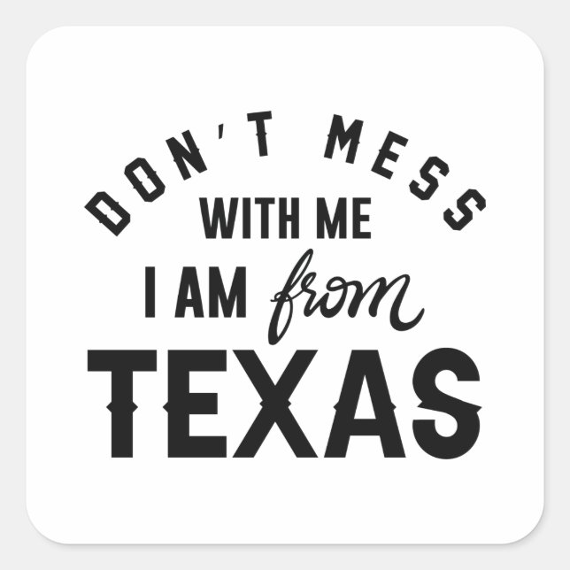 Don’t Mess With Me I’m From Texas Square Sticker (Front)
