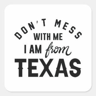 Don’t Mess With Me I’m From Texas Square Sticker