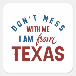 Don’t Mess With Me I’m From Texas Square Sticker