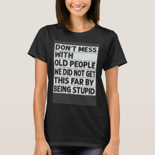 Don t Mess With Old People We Did Not Get This Far T-Shirt