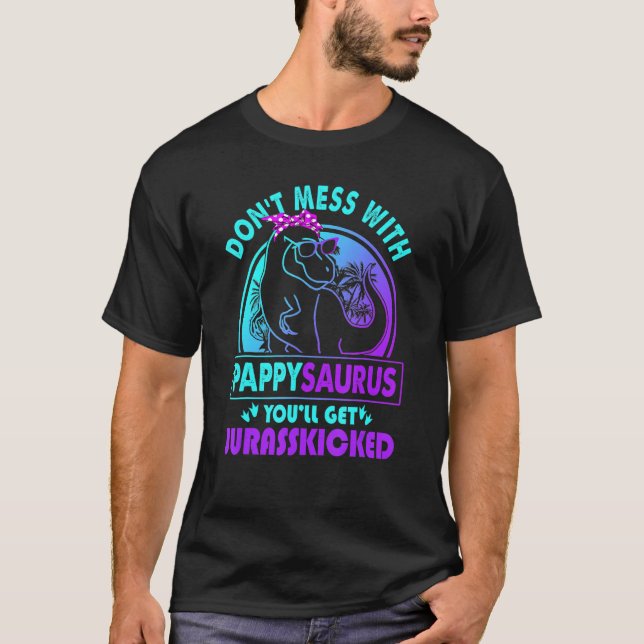 Don T Mess With Pappysaurus You Ll Get Jurasskicke T-Shirt (Front)