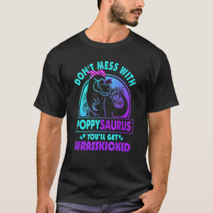 Don T Mess With Poppysaurus You Ll Get Jurasskicke T-Shirt