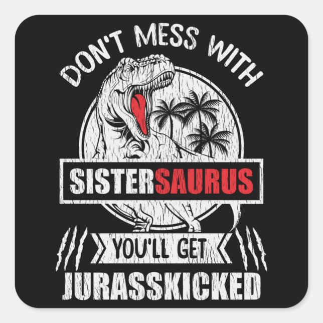 Don’t Mess With Sistersaurus Funny Sister Gift Square Sticker (Front)