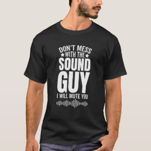Don t Mess With The Sound Guy I Will Mute You Funn T-Shirt