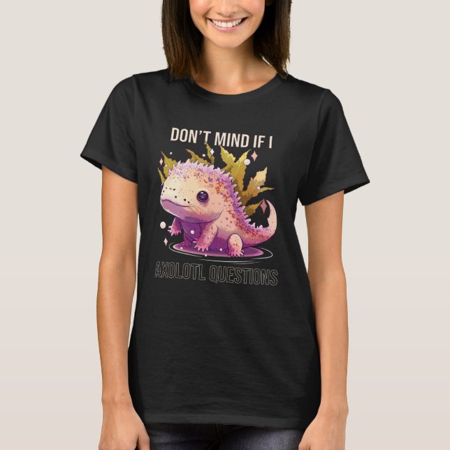 Don t Mind If I Axolotl Questions Mexican Walking  T-Shirt (Front)