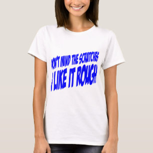 Don’t Mind The Scratches I Like It Rough  # T-Shirt