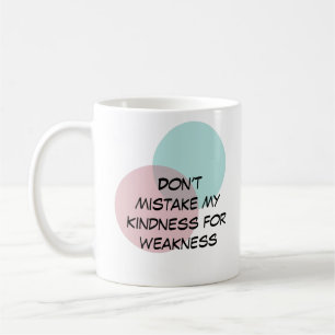 Don’t mistake my kindness for weakness coffee mug