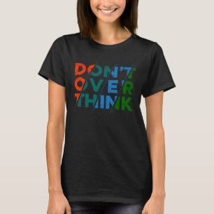 Don t overthink Quote for men women & youth T-Shirt