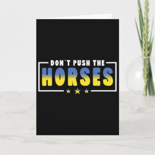 Don´t Push The Horses - Funny Meme Quote For Sarca Card