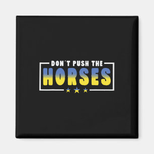 Don´t Push The Horses - Funny Meme Quote For Sarca Magnet