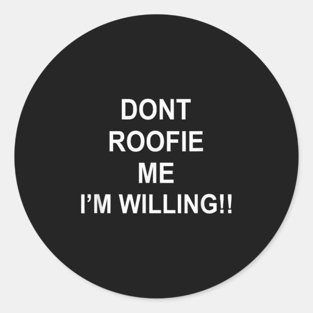 Don’t Roofie Me I'm Willing  Classic Round Sticker (Front)