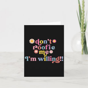 Don’t Roofie Me I'm Willing Cute  Card
