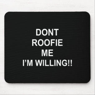 Don’t Roofie Me I'm Willing  Mouse Mat