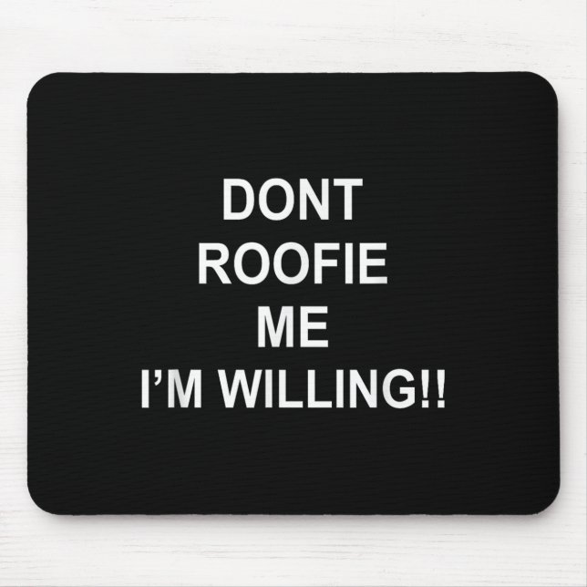 Don’t Roofie Me I'm Willing  Mouse Mat (Front)