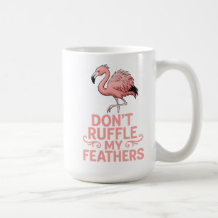 Don’t Ruffle My Feathers Flamingo Humor Coffee Mug