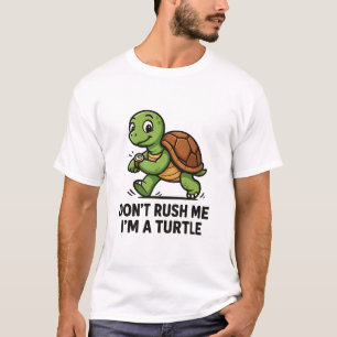 Don’t Rush Me, I’m a Turtle – Funny Animal Humor T-Shirt