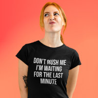 Don’t Rush Me I’m Waiting For The Last Minute