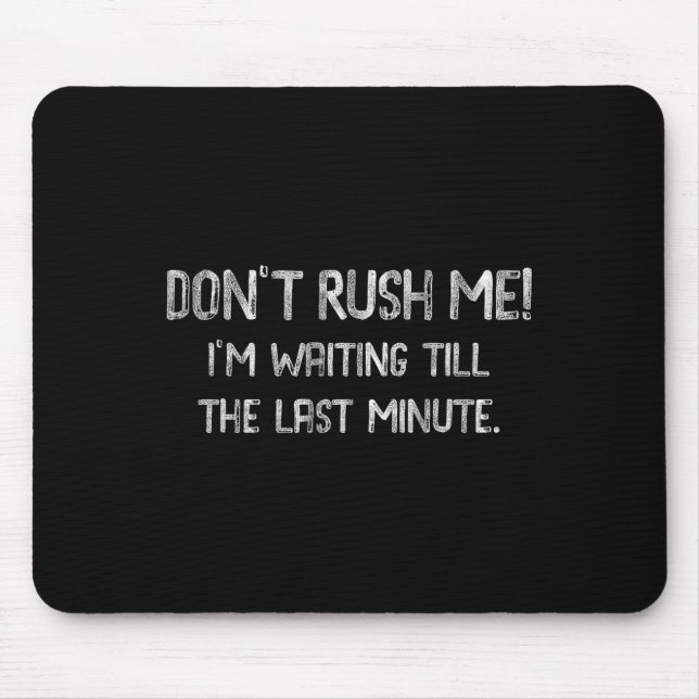 Don’t Rush Me! I’m Waiting Till The Last Minute -  Mouse Mat (Front)