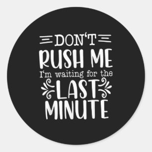 Don’t Rush Me, Sarcastic Quotes Funny Classic Round Sticker