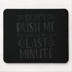Don’t Rush Me, Sarcastic Quotes Funny Mouse Mat