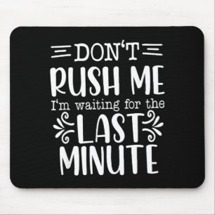 Don’t Rush Me, Sarcastic Quotes Funny Mouse Mat