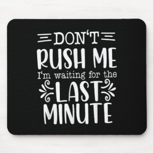 Don’t Rush Me, Sarcastic Quotes Funny  Mouse Mat