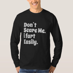 Don`t Scare Me I Fart Easily funny T-Shirt