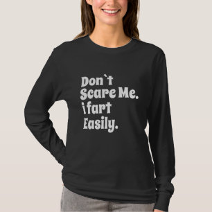Don`t Scare Me I Fart Easily funny T-Shirt