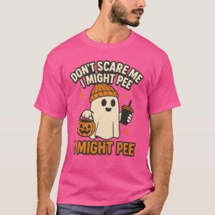 Don’t Scare Me I Might Pee T-Shirt