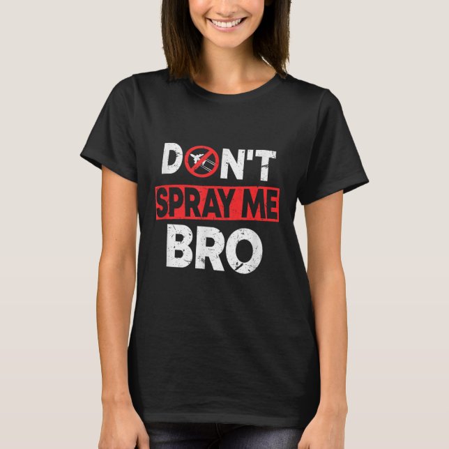 Don’t Spray Me Bro _ Funny Chemtrails Consracy Quo T-Shirt (Front)