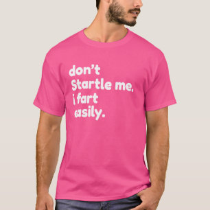 Don`t Startle Me I Fart Easily, T-Shirt