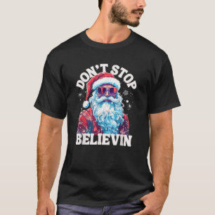 Don t Stop Believin In Santa Holiday Santa Funny S T-Shirt
