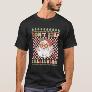 Don t Stop Believin Santa Claus Groovy Ugly Christ T-Shirt