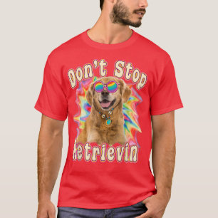 Don T Stop Retrievin Funny Colourful Golden Retrie T-Shirt
