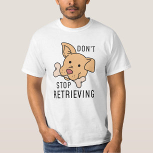 Don’t Stop Retrieving T-Shirt