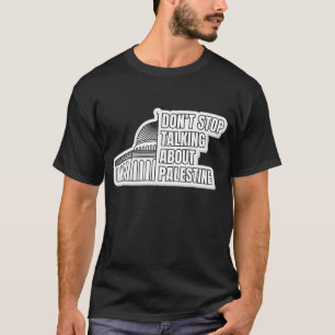 Don’t Stop Talking About Palestine T-Shirt