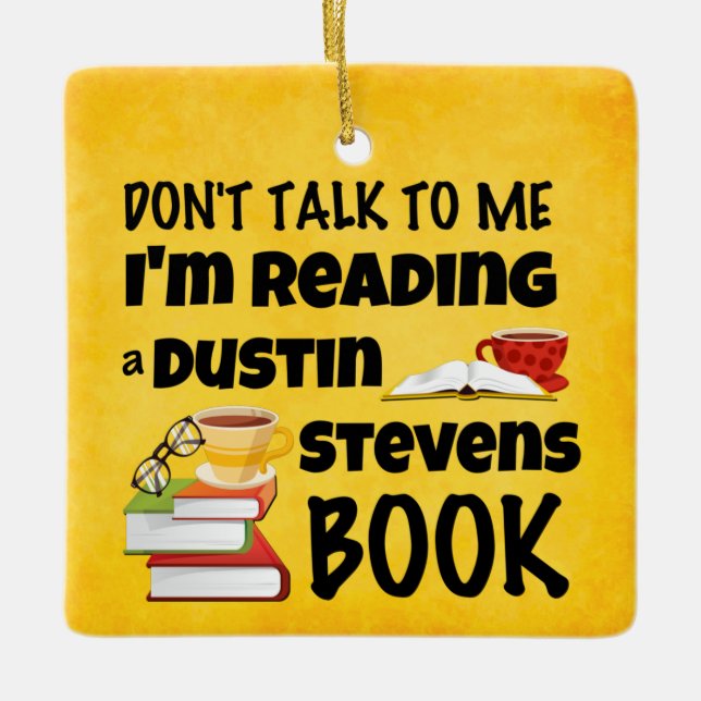 Don’t Talk I’m Reading A Dustin Stevens Book Ceram Ceramic Ornament (Front)