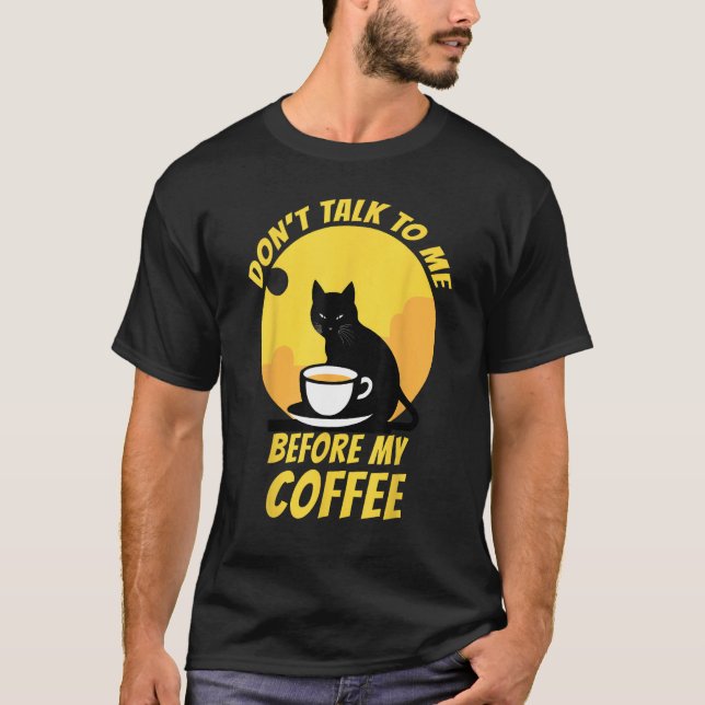 Don t Talk To Me Before My Coffee  Cat Coffee  2 T-Shirt (Front)