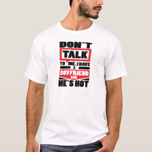 Don’t Talk To Me I Have A Boyfriend And He’s Hot T-Shirt