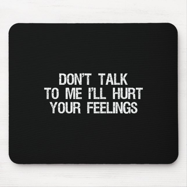 Don’t Talk To Me I’ll Hurt Your Feelings Funny Sar Mouse Mat (Front)