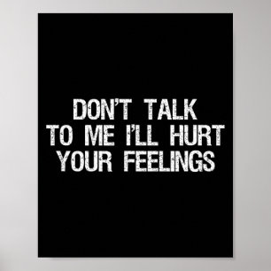 Don’t Talk To Me I’ll Hurt Your Feelings Funny Sar Poster