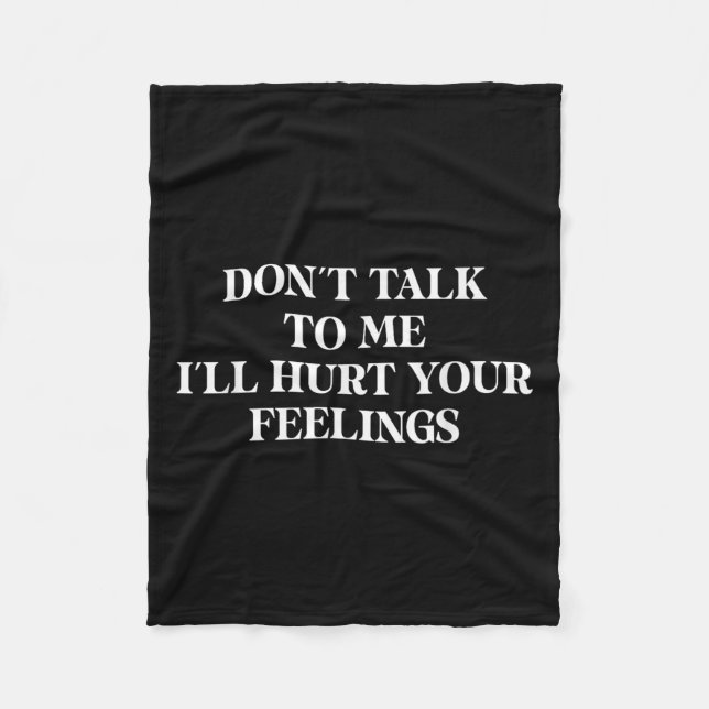 Don’t Talk To Me I’ll Hurt Your Feelings Sarcastic Fleece Blanket (Front)