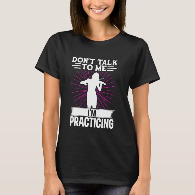 Don T Talk To Me I M Practicing Violinist Music Vi T-Shirt (Front)