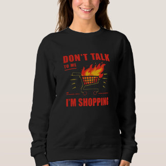 Don’t Talk to Me, I’m Shopping – Black Friday Swea Sweatshirt