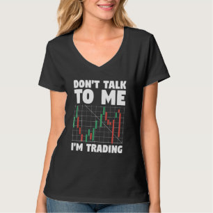 Don t Talk To Me I m Trading Stock Market Trader T-Shirt