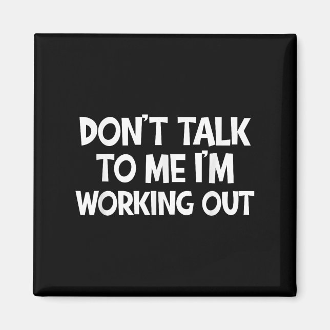 Don’t Talk To Me I’m Working Out Funny Gym Quote  Magnet (Front)