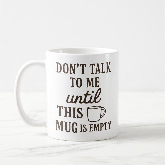 Don’t Talk To Me Until This Mug Is Empty – Funny  (Left)