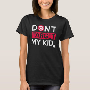 Don t Target My Kid Saying Quote For Men Women T-Shirt
